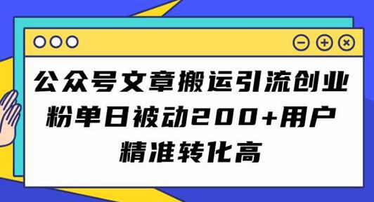 公众号文章搬运引流创业粉，单日精准转化200+用户-无双副业