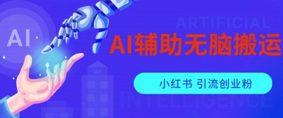 AI辅助搬运小红薯爆款笔记引流创业粉-无双副业