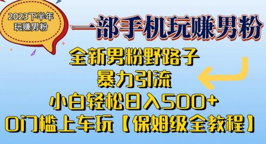 2023男粉引流新玩法，小白轻松日入500+，保姆级教程-无双副业