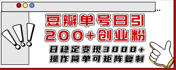豆瓣引流创业粉日稳定变现3000+操作简单可矩阵复制-无双副业