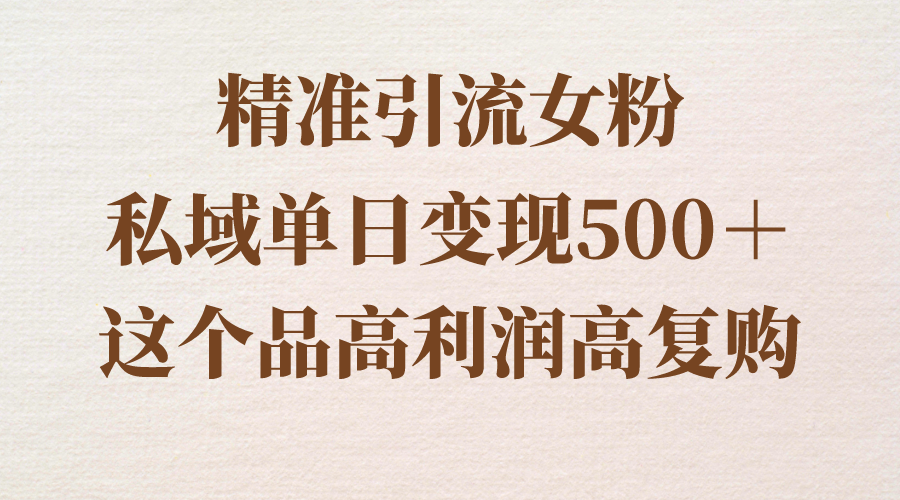 精准引流女粉私域变现实操教程分享-无双副业