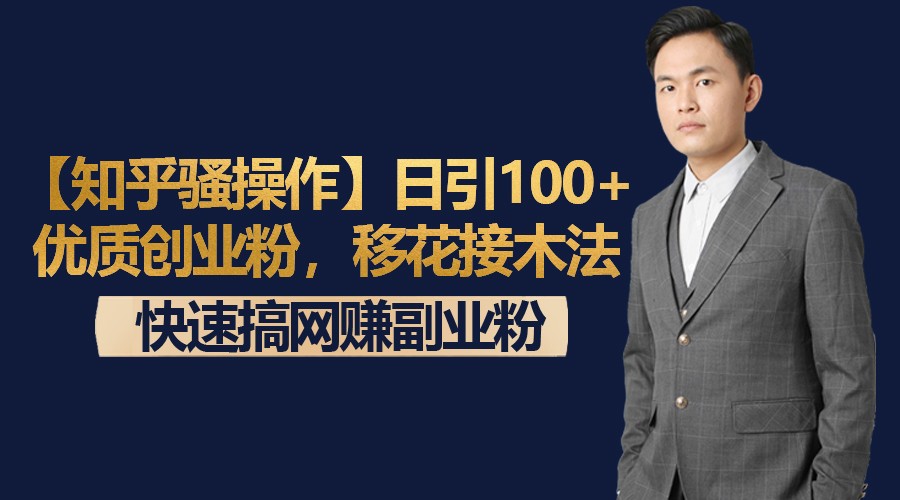 知乎移花接木法：日引100+优质创业粉，快速搞网赚副业粉-无双副业