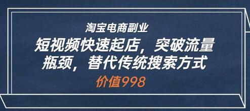 淘宝电商副业：短视频快速起店，突破流量瓶颈-无双副业
