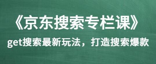 京东搜索专栏课：掌握最新搜索玩法，打造爆款商品-无双副业