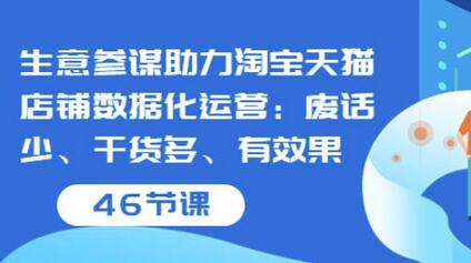 生意参谋助力淘宝天猫店铺数据化运营：46节干货课程-无双副业