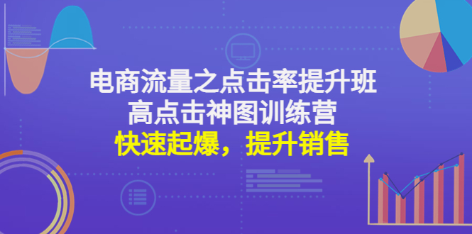 电商流量点击率提升与高点击神图训练营：快速提升销售-无双副业