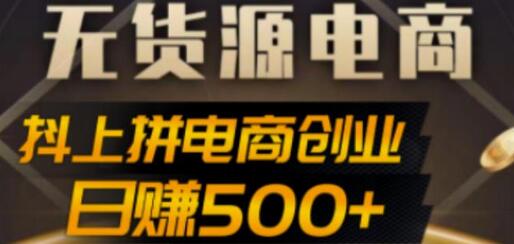 抖上拼无货源电商创业项目解析，日赚500+案例分享-无双副业