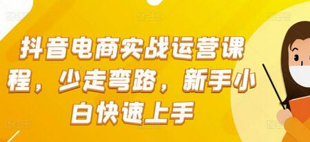 抖音电商实战运营课程，新手快速上手指南-无双副业