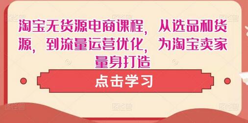 淘宝无货源电商课程，从选品到流量运营优化，助力卖家成功-无双副业
