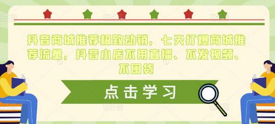 抖音商城推荐极致动销，七天打爆商城推荐流量-无双副业