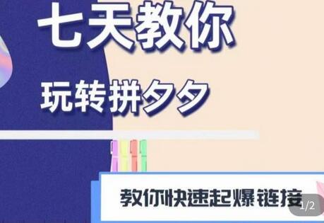 拼多多快速起爆链接课程，七天掌握电商运营技巧-无双副业