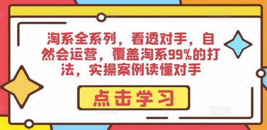 淘系全系列运营打法，实操案例解析对手盈利策略-无双副业