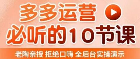 老陶电商拼多多运营10节课，实操演示，爆款打造更简单-无双副业