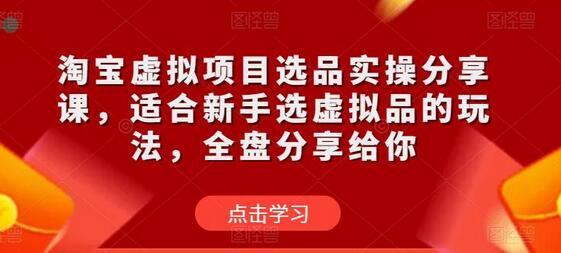 淘宝虚拟项目选品实操分享，新手必看的虚拟品玩法全解析-无双副业