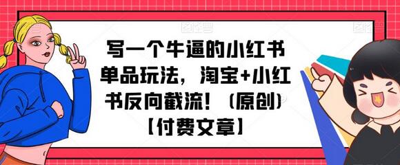 小红书单品玩法：淘宝+小红书反向截流策略-无双副业