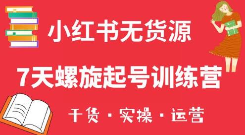 小红书7天螺旋起号训练营，小白轻松开店指南-无双副业