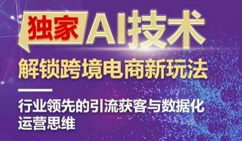 AI技术与ChatGPT解锁跨境电商新玩法，引领引流获客与数据化运营-无双副业