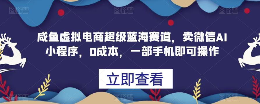 咸鱼虚拟电商蓝海赛道：微信AI小程序销售指南-无双副业