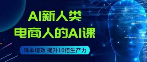 AI电商课程：用先进AI技术提升电商效率与创新-无双副业