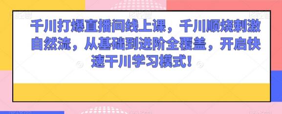 千川打爆直播间线上课，从基础到进阶全覆盖，快速学习模式-无双副业