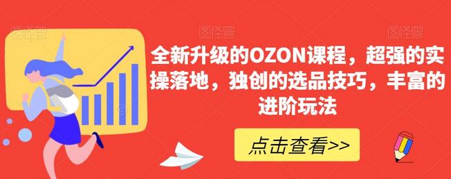 全新升级OZON课程：实操落地、选品技巧与进阶玩法-无双副业