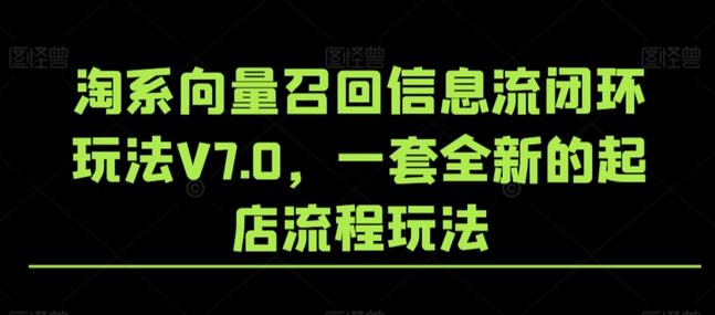 淘系向量召回信息流闭环玩法V7.0全新起店流程-无双副业