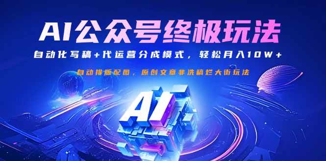 公众号流量主终极玩法：自动化写稿与代运营分成模式-无双副业