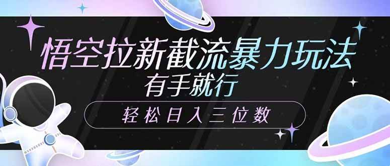 悟空拉新截流玩法，轻松日入三位数，有手就行-无双副业