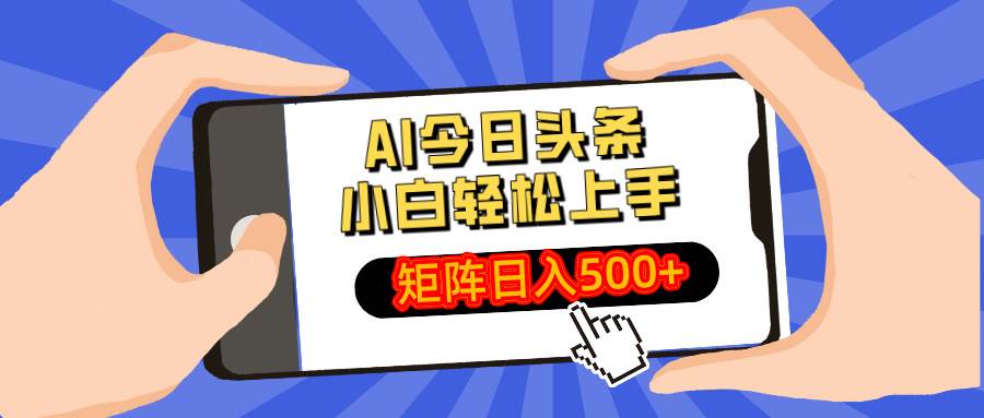 AI今日头条最新玩法，小白轻松矩阵日入500+-无双副业