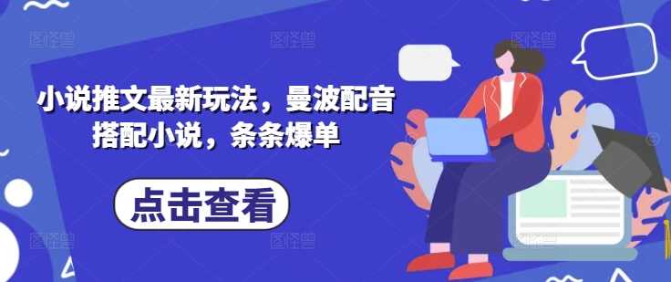小说推文新玩法：曼波配音与小说结合，轻松爆单-无双副业