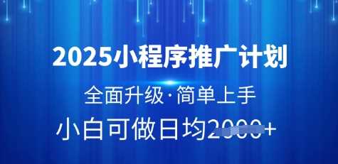 2025小程序推广计划全面升级，简单上手日均多张揭秘-无双副业