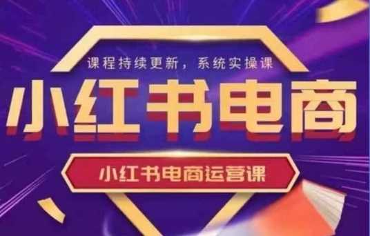 小红书电商运营实操课，新手从0到1落地指南-无双副业