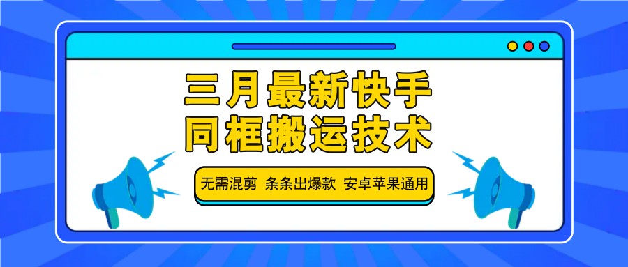 快手同框搬运技术，无需混剪轻松打造爆款内容-无双副业