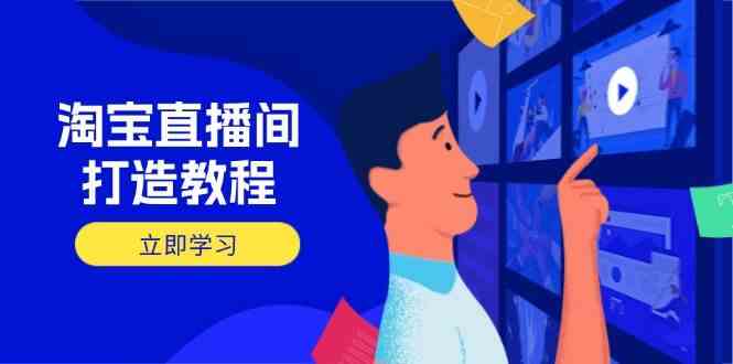 淘宝直播间打造教程：掌握开播与选品核心逻辑，提升转化率-无双副业