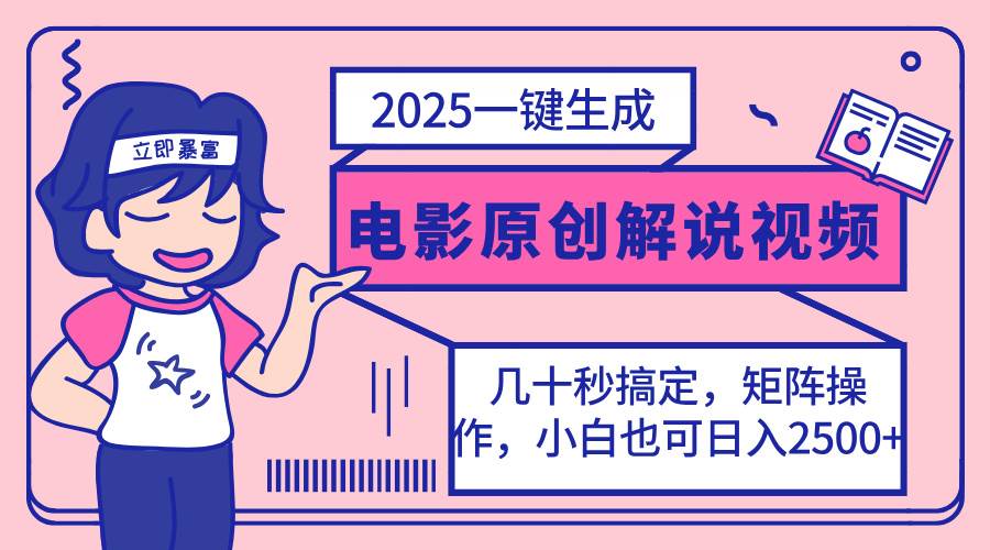 2025最新一键生成原创电影解说视频，小白轻松矩阵操作日入2500+-无双副业