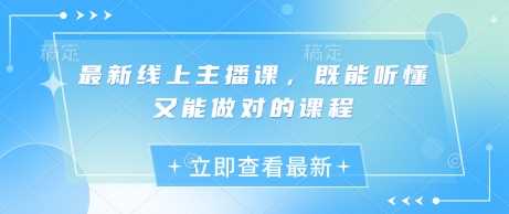 最新线上主播课程，轻松掌握直播技巧-无双副业
