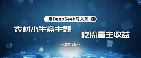 用DeepSeek创作农村创业项目实现流量变现-无双副业