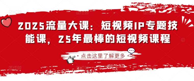 2025短视频IP专题技能课：从0到1打造个人IP变现-无双副业