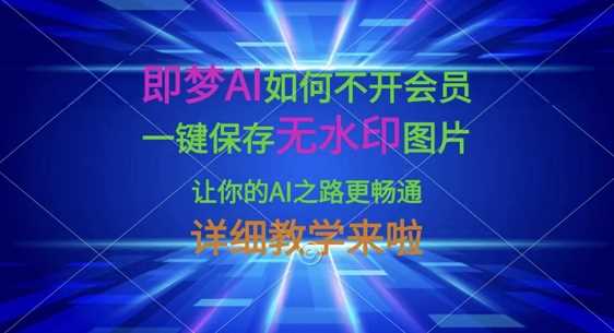 即梦AI无水印保存图片教程，不开会员一键下载原图-无双副业