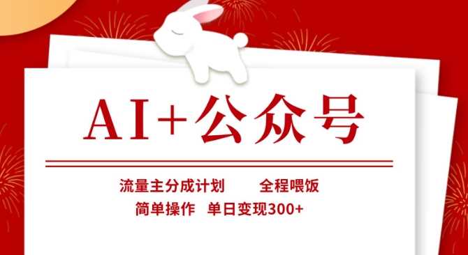 AI助力公众号流量主分成计划，简单操作实现单日变现-无双副业