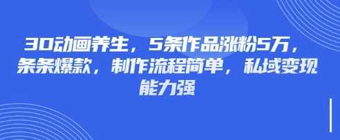 3D动画养生作品制作与私域变现指南-无双副业