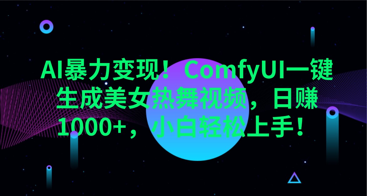 ComfyUI一键生成美女热舞视频，日赚1000+轻松上手-无双副业