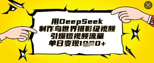 用DeepSeek制作鸟世界摄影级视频，轻松引爆短视频流量-无双副业