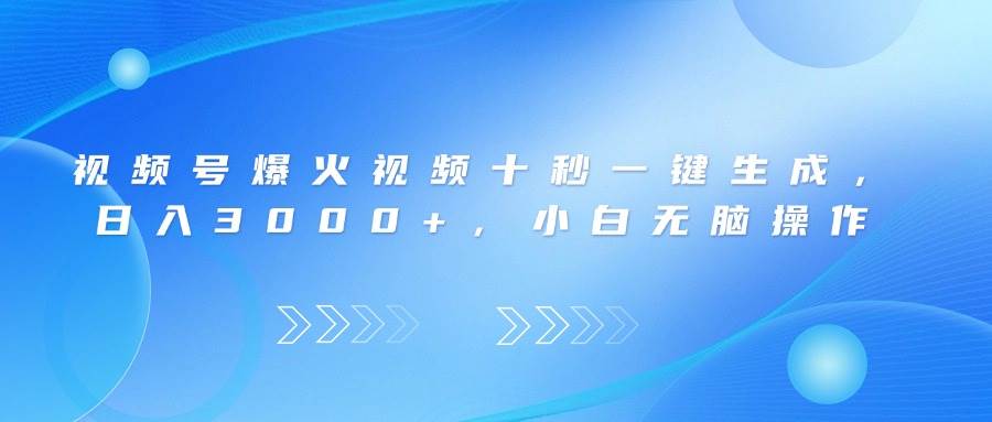 视频号爆火视频一键生成，日入3000+小白操作指南-无双副业