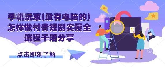 手机用户如何操作付费短剧全流程指南-无双副业
