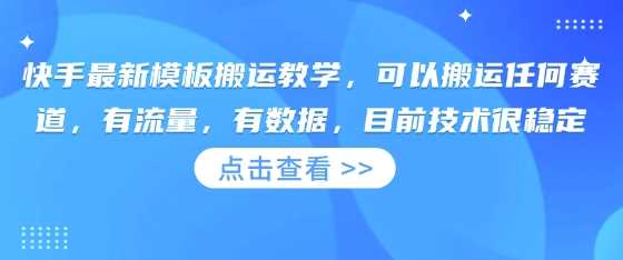 快手最新模板搬运技术，适用于任何赛道，稳定高效-无双副业