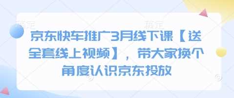 京东快车推广线下课，全新视角认识京东投放策略-无双副业