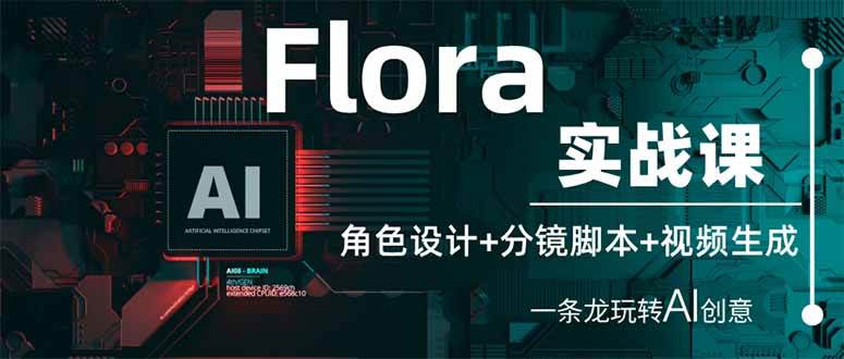 Flora实战课：角色设计分镜脚本视频生成玩转AI创意-无双副业