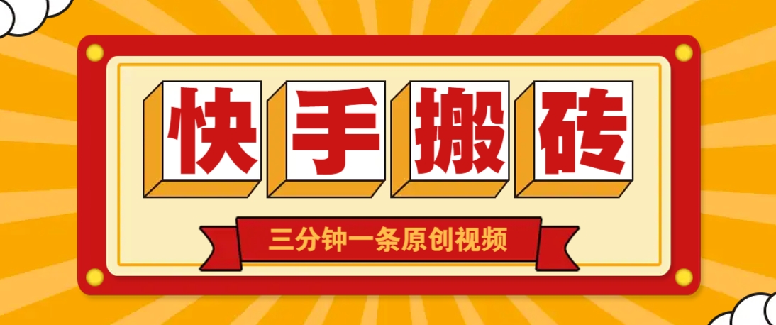 快手短视频搬砖玩法，三分钟原创视频，月入万元通用方法-无双副业
