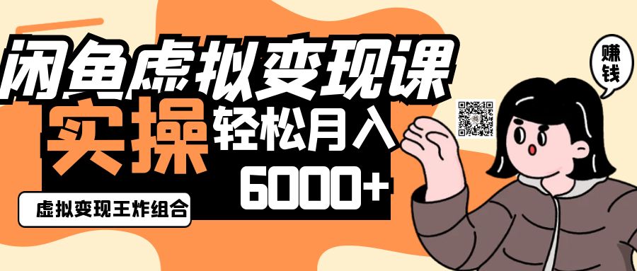 闲鱼虚拟产品变现教程，实操组合轻松月入6000+-无双副业